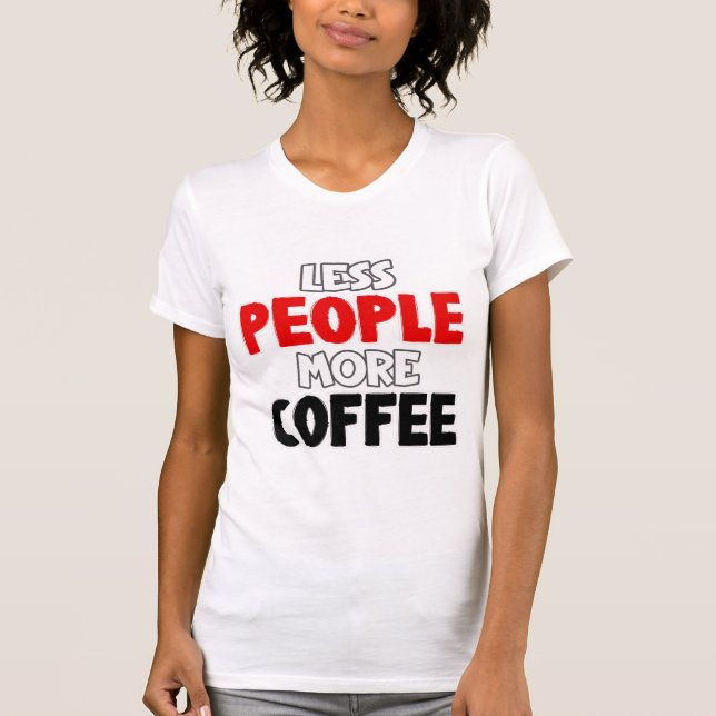Less People More Coffee Funny Coffee Saying T-Shirt (Front)