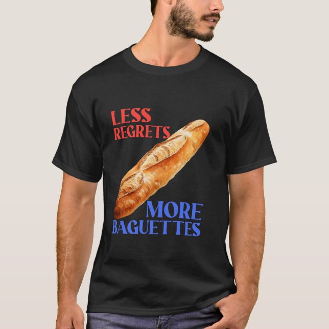 Less Regrets More Baguettes Funny Baguette Lover T-Shirt (Front)