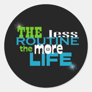 Less Routine...More Life Classic Round Sticker