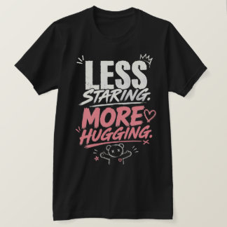Less Staring More Hugging T-shirt Genz's Favourite