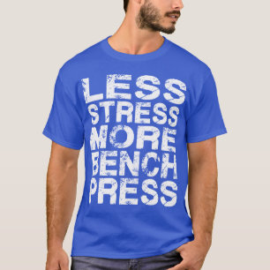 Less Stress More Bench Press T-Shirt
