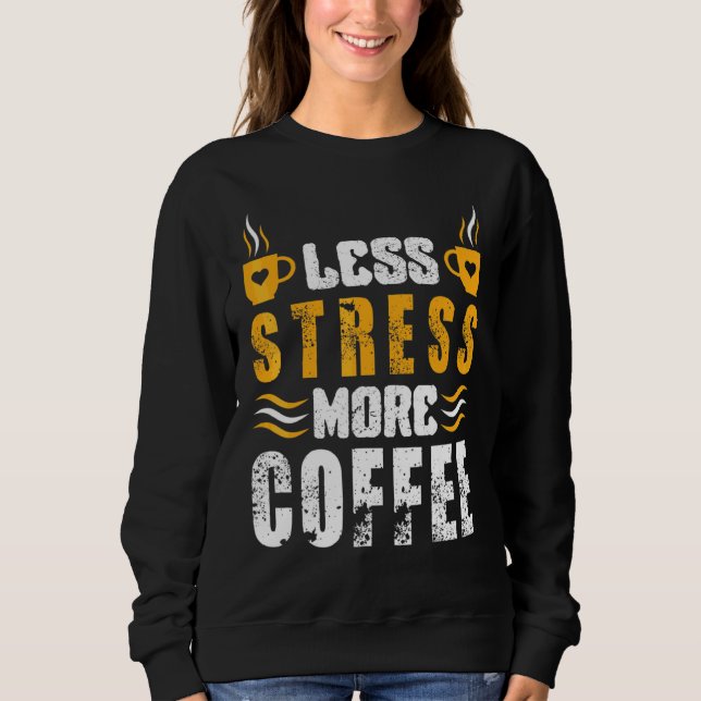 Less Stress More Coffee  Caffeine Coffee Sweatshirt (Front)