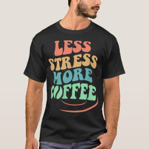 Less Stress More Coffee, Design with coffee T-Shirt
