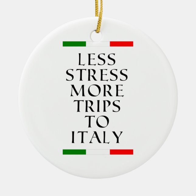 Less stress more trips to Italy!  Ceramic Ornament (Front)