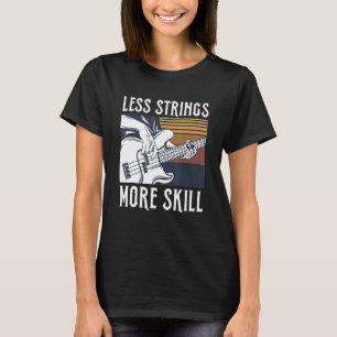 Less Strings More Skill Quote For A Bass Guitar P T-Shirt