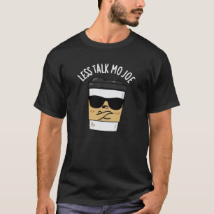 Less Talk Mo Joe Funny Coffee Pun Dark BG T-Shirt