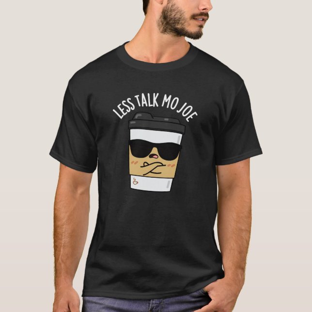 Less Talk Mo Joe Funny Coffee Pun Dark BG T-Shirt (Front)
