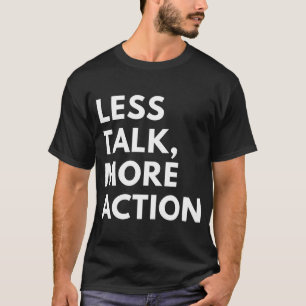 LESS TALK MORE ACTION T-Shirt