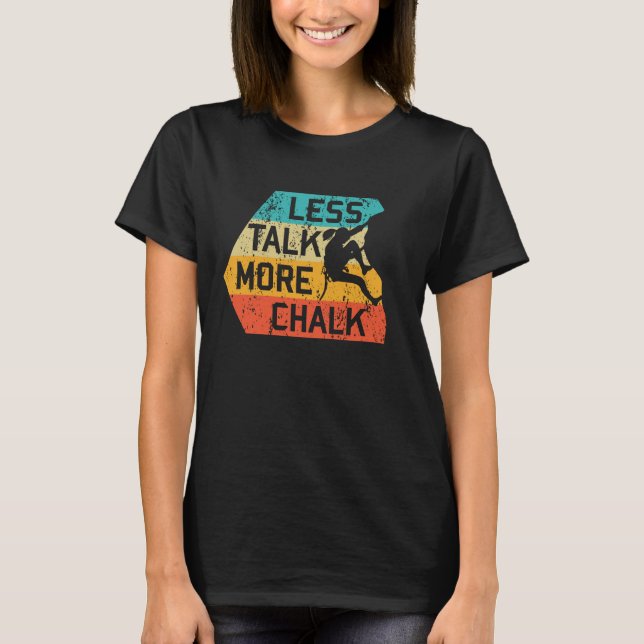 Less Talk More Chalk Funny Climber Mountaineer T-Shirt (Front)