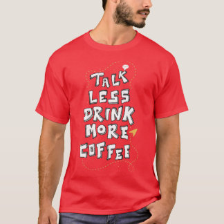 Less Talk More Coffee Funny Caffeine Lover Quote T-Shirt