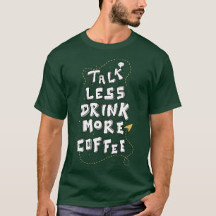 Less Talk More Coffee Funny Caffeine Lover Quote T-Shirt
