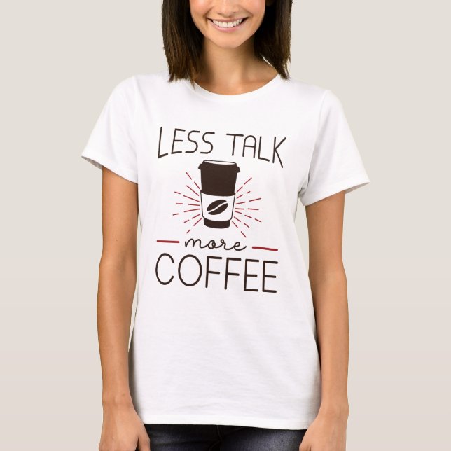 Less Talk More Coffee T-Shirt (Front)