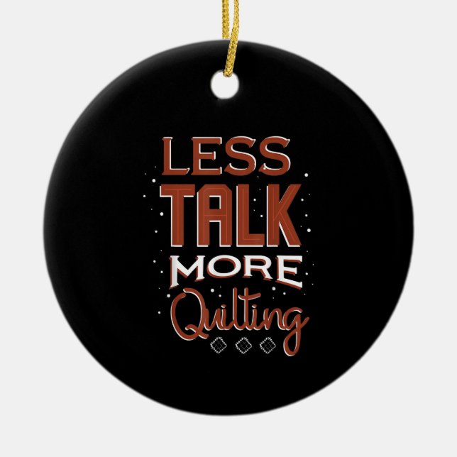 Less Talk More Quilting Needlework Saying Ceramic Ornament (Front)