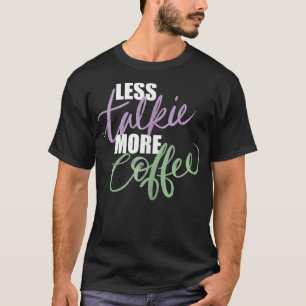 Less Talk Talkie More Coffee Morning T-Shirt