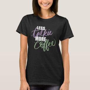 Less Talk Talkie More Coffee Morning T-Shirt