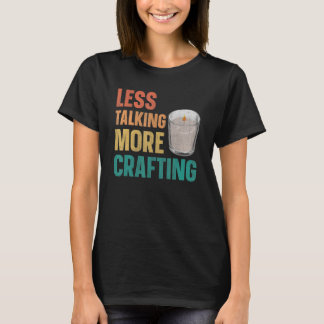 Less talking  more crafting for a Candle Making   T-Shirt