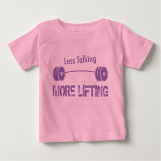 Less Talking, More Lifting Baby T-Shirt