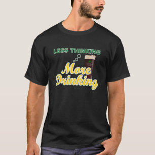 Less Thinking More Drinking T-Shirt