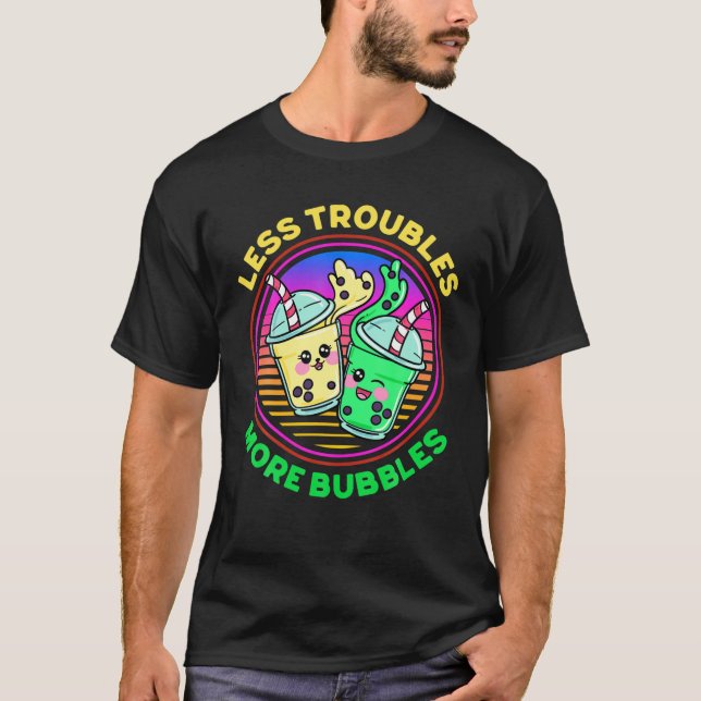 Less Troubles More Bubbles Funny Boba Milk Bubble T-Shirt (Front)