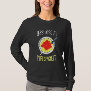 Less Upsetti - Humourous Italy Italian Quotes Joke T-Shirt
