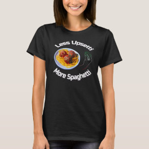 Less Upsetti More Spaghetti  Italian Pasta Meatbal T-Shirt