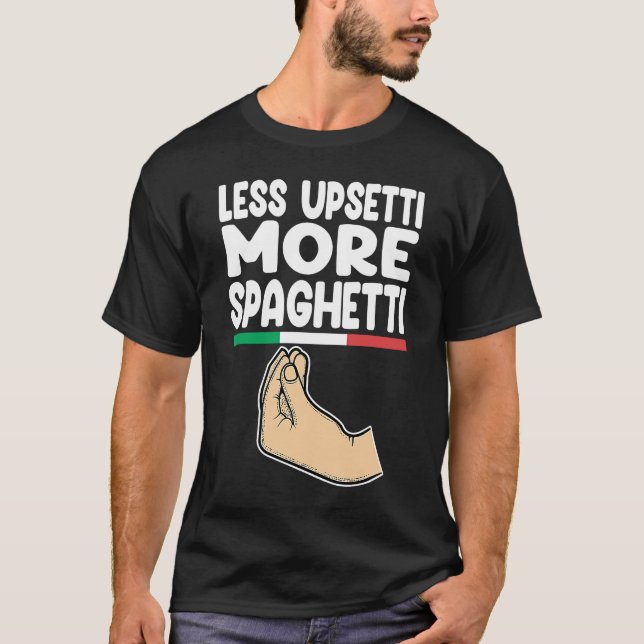 less upsetti more spaghetti Italy Vaffanculo T-Shirt (Front)