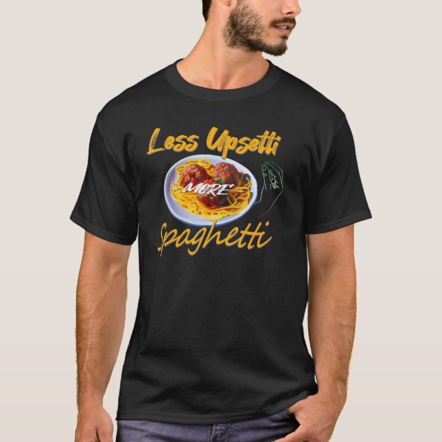 Less Upsetti More Spaghetti Lover Italian Pasta Me T-Shirt (Front)