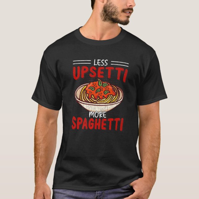 Less Upsetti More Spaghetti Pasta Noodles Graphic T-Shirt (Front)