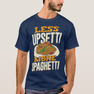 Less Upsetti More Spaghetti  T-Shirt