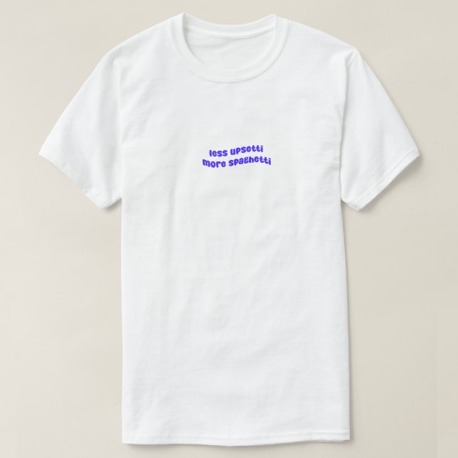 Less Upsetti More Spaghetti  T-Shirt (Design Front)