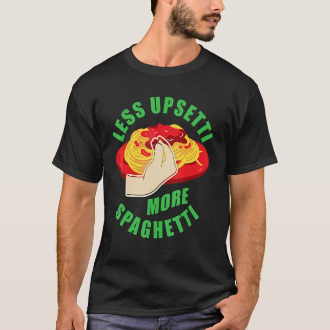 Less Upsetti More Spaghetti U2013  Foodie Pasta  1 T-Shirt (Front)