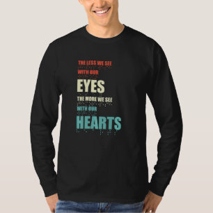 Less We See With Our Eyes The More We See With Hea T-Shirt