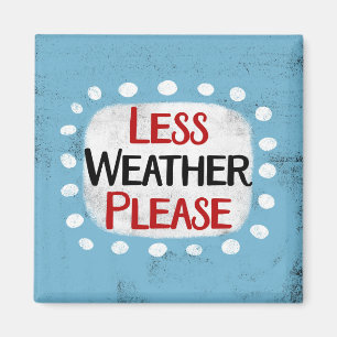 Less Weather Please Refrigerator Magnet