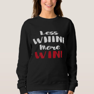 Less Whine More Wine Inspirational Wine Lover Sweatshirt