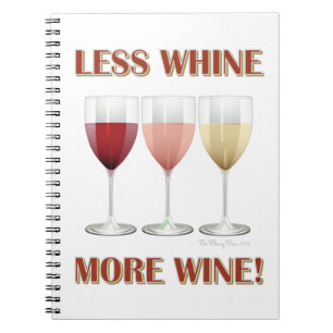 LESS WHINE, MORE WINE! NOTEBOOK