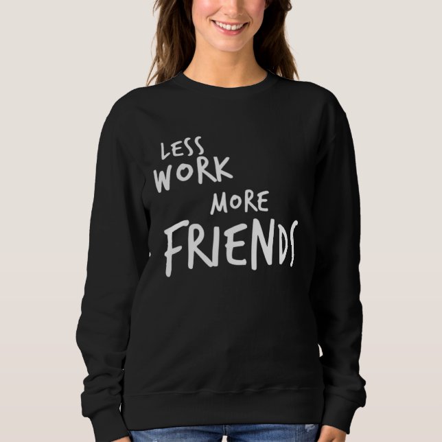 Less Work More Friends Sweatshirt (Front)