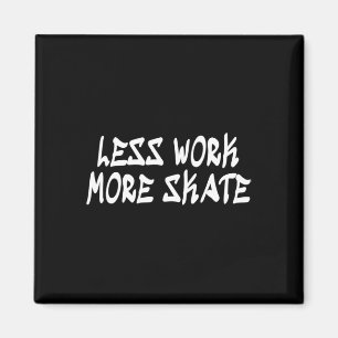 Less Work More Skate! Comfortable Skateboarding Cl Magnet