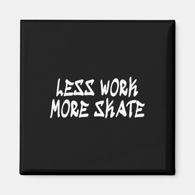 Less Work More Skate! Comfortable Skateboarding Cl Magnet (Front)