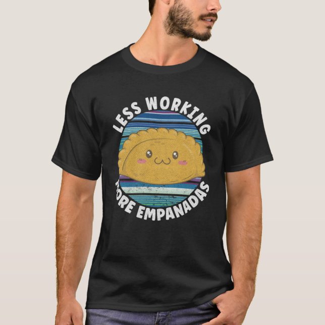 Less Working More Empanadas T-Shirt (Front)