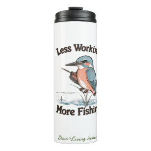 Less Working More Fishing Funny Kingfisher Bird Thermal Tumbler