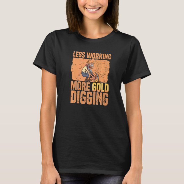 Less Working More Gold Digging  Prospecting Gold M T-Shirt (Front)