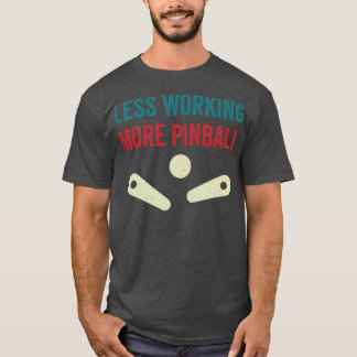 Less Working More Pinball Machines Arcade Funny Ga T-Shirt