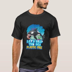 Let6's Keep The Sea Plastic Free Sea Orca Whale Ta T-Shirt