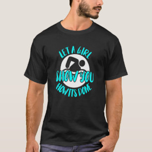 Let A Girl Show You How It's Done Swim Team T-Shirt