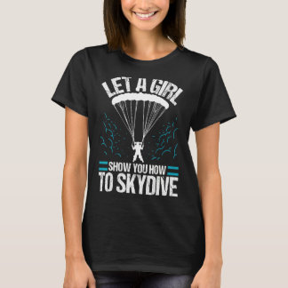 Let A Girl Show You How To Skydive Skydiver Skydi T-Shirt