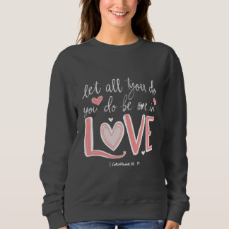 Let All You Do Be Done in Love Sweatshirt