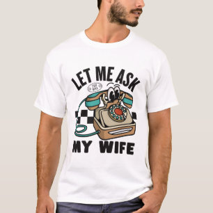 Let ask my wife, she said no T-Shirt