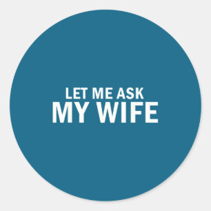 Let Ask Wife Bold Marriage Classic Round Sticker
