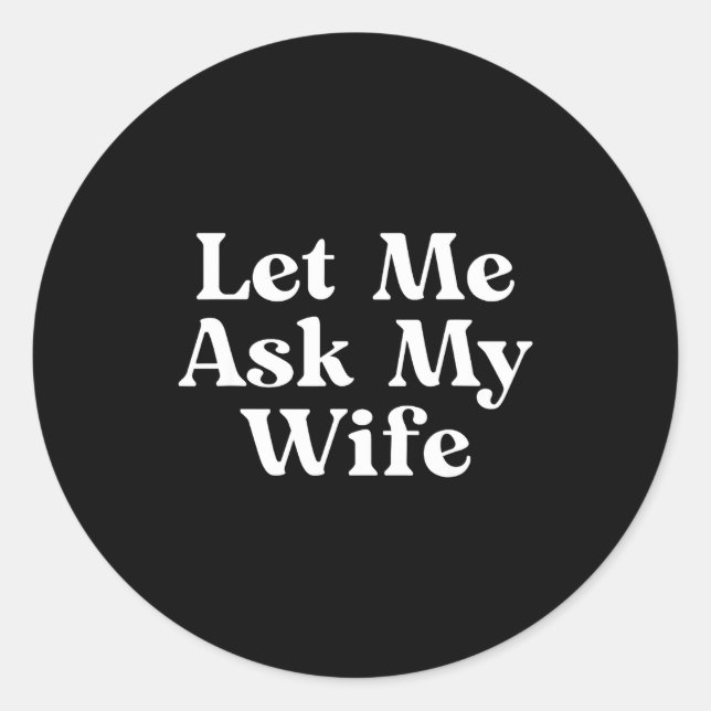 Let Ask Wife Funny Classic Round Sticker (Front)