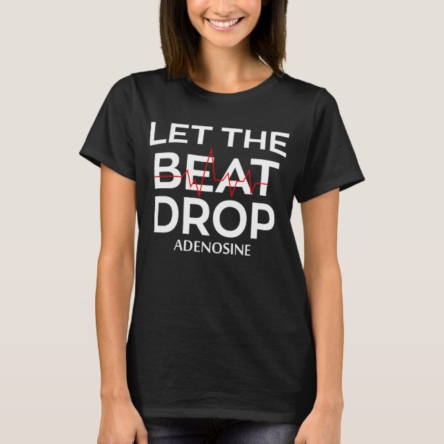 Let Beat Drop Adenosine Funny Nurse Gift Nurse Say T-Shirt (Front)